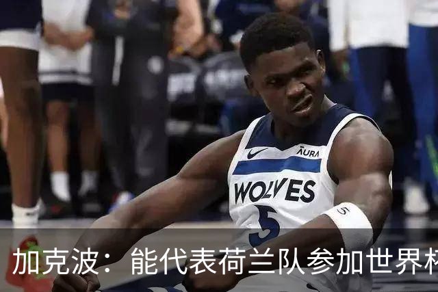 加克波：能代表荷兰队参加世界杯是特别的事，我们将会竭尽全力