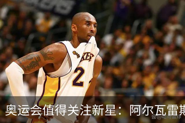 奥运会值得关注新星：阿尔瓦雷斯在列