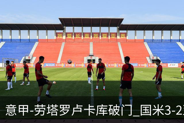 意甲-劳塔罗卢卡库破门 国米3-2亚特兰大锁定前4