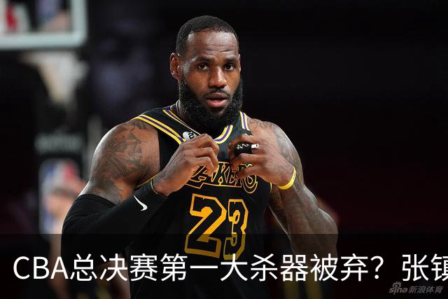 CBA总决赛第一大杀器被弃？张镇麟落选国家队：他竟输给了崔永熙